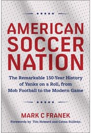 American Soccer Nation: The Remarkable 150-Year History of Yanks on a Roll, from Mob Football to the Modern Game