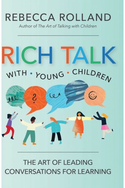Rich Talk with Young Children: The Art of Leading Conversations for Learning
