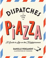 Dispatches from the Piazza: A Guide to Life on the Mediterranean