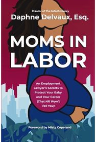 Moms in Labor: An Employment Lawyer’s Secrets To Protect Your Baby and Your Career (That HR Won’t Tell You)