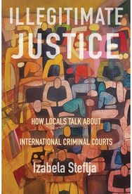 Illegitimate Justice: How Locals Talk About International Criminal Courts