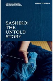 Sashiko: The Untold Story: The History, Technique and Philosophy Behind Japanese Hand-stitching