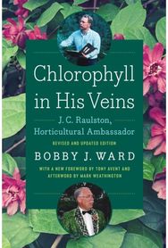 Chlorophyll in His Veins: J. C. Raulston, Horticultural Ambassador