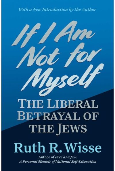 If I Am Not for Myself: The Liberal Betrayal of the Jews
