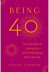 Being 40: The Decade of Letting Go--and Embracing Who We Are