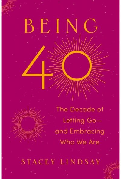 Being 40: The Decade of Letting Go--and Embracing Who We Are