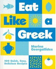 Eat Like a Greek: 100 Quick, Easy, Delicious Recipes
