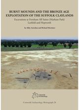 Burnt Mounds and the Bronze Age Exploitation of the Suffolk Claylands: Excavations at Fornham All Saints (Marham Park), Laxfield and Hepworth