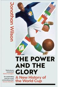 Power and the Glory: A New History of the World Cup