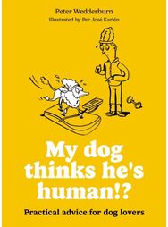 My dog thinks hes human!?: Practical advice for dog lovers