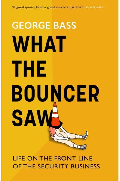 What The Bouncer Saw: Life on the Front Line of the Security Business