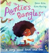 Aunties Bangles: A moving, lyrical picture book about love and loss