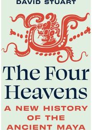 Four Heavens: A New History of the Ancient Maya