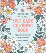 Awesomely Authentic Self-Care Coloring Book: Creative Patterns, Prompts, and Affirmations to Inspire Growth, Joy, and Self-Discovery