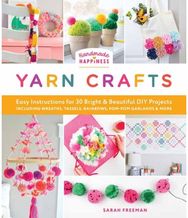Handmade Happiness Yarn Crafts: Easy Instructions for 30 Bright and Beautiful DIY Projects Including Wreaths, Tassels, Rainbows, Pom-Pom Garlands, and More