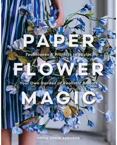 Paper Flower Magic: Techniques & Projects to Sculpt Your Own Garden of Realistic Blooms