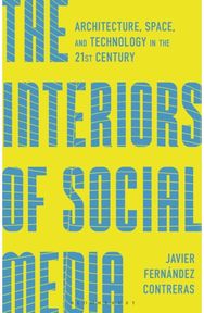 Interiors of Social Media: Architecture, Space, and Technology in the 21st Century