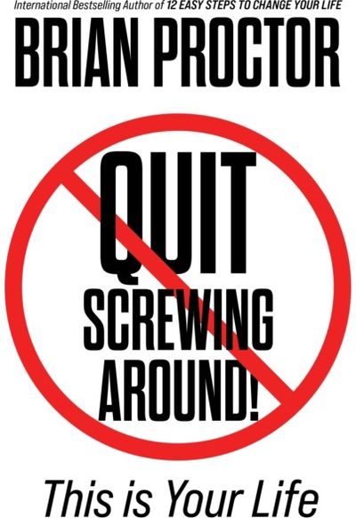 Quit Screwing Around: This is Your Life