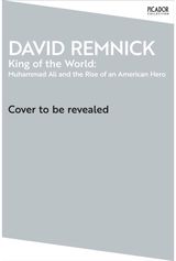 King of the World: Muhammad Ali and the Rise of an American Hero