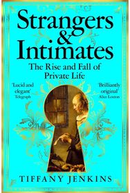 Strangers and Intimates: The Rise and Fall of Private Life