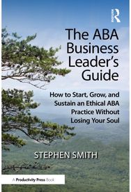 ABA Business Leaders Guide: How to Start, Grow, and Sustain an Ethical ABA Practice Without Losing Your Soul