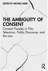 Ambiguity of Consent: Consent Puzzles in Film, Television, Public Discourse, and the Law