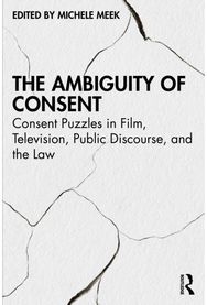 Ambiguity of Consent: Consent Puzzles in Film, Television, Public Discourse, and the Law