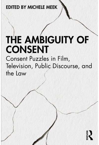 Ambiguity of Consent: Consent Puzzles in Film, Television, Public Discourse, and the Law