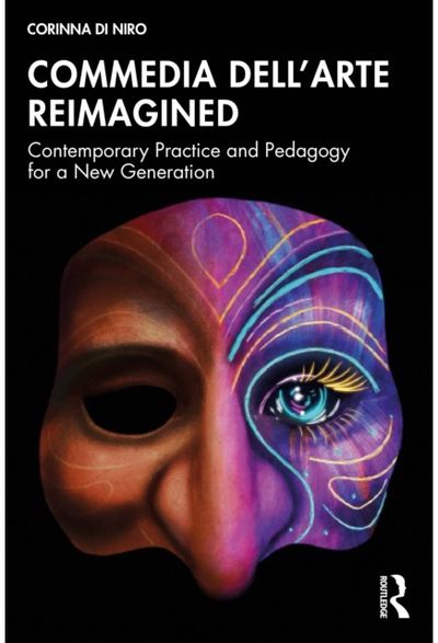 Commedia dell’Arte Reimagined: Contemporary Practice and Pedagogy for a New Generation