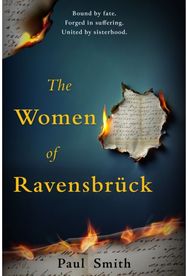Women of Ravensbruck: the remarkable story of a sisterhood forged during one of history's darkest chapters