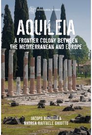 Aquileia: A Frontier Colony between the Mediterranean and Europe