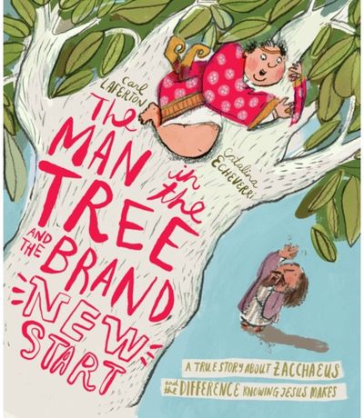 The Man in the Tree and the Brand New Start Storybook: A True Story about Zacchaeus and the Difference Knowing Jesus Makes