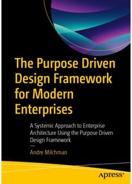 Purpose Driven Design Framework for Modern Enterprises: A Systemic Approach to Enterprise Architecture Using the Purpose Driven Design Framework