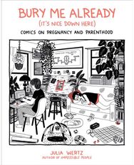 Bury Me, Already (Its Nice Down Here): Comics on Pregnancy and Parenthood
