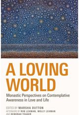 Loving World: Monastic Perspectives on Contemplative Awareness in Love and Life