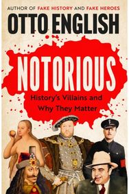 Notorious: History’s Villains and Why They Matter