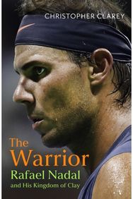Warrior: Rafael Nadal and His Kingdom of Clay