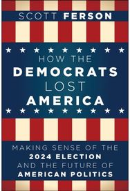 How the Democrats Lost America: Making Sense of the 2024 Election and the Future of American Politics