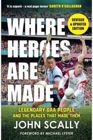 Where Heroes Are Made: Legendary GAA People and the Places That Made Them
