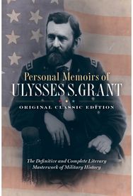 Personal Memoirs of Ulysses S. Grant (Original Classic Edition): The Definitive and Complete Literary Masterwork of Military History