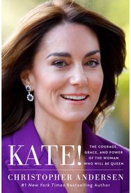 Kate!: The Courage, Grace, and Power of the Woman Who Will Be Queen
