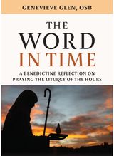 Word in Time: A Benedictine Reflection on Praying the Liturgy of the Hours