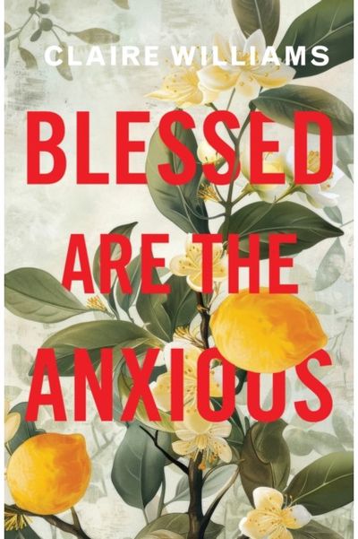 Blessed are the Anxious: Faith in Seasons of Anxiety