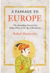 Passage to Europe: The Extraordinary Travels of an Indian Prince in the Age of Revolutions