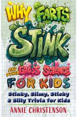 Why Farts Stink and Other Gross Science for Kids: Stinky, Slimy, Sticky, and Silly Trivia for Curious Kids