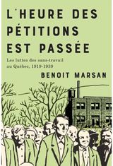 Lheure Des Petitions Est Passee: Les Luttes Des Sans-travail Au Quebec, 1919-1939