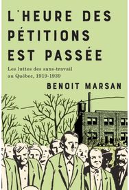 Lheure Des Petitions Est Passee: Les Luttes Des Sans-travail Au Quebec, 1919-1939