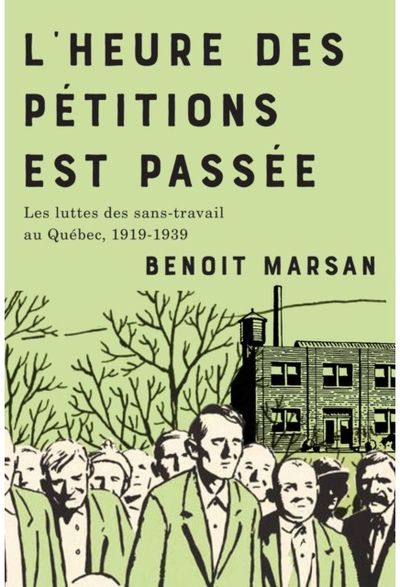 Lheure Des Petitions Est Passee: Les Luttes Des Sans-travail Au Quebec, 1919-1939