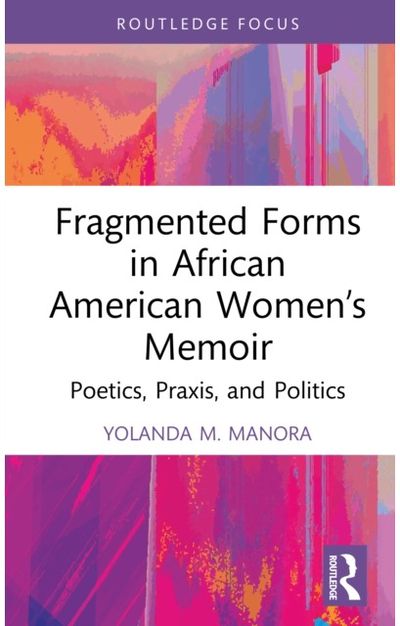 Fragmented Forms in African American Women’s Memoir: Poetics, Praxis, and Politics