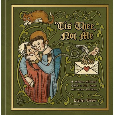 Tis Thee, Not Me: A Modern Medieval Guide to Bad Dates and Worse Decisions